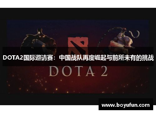 DOTA2国际邀请赛：中国战队再度崛起与前所未有的挑战