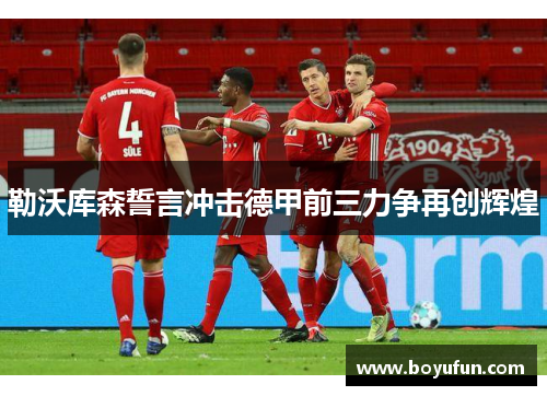 勒沃库森誓言冲击德甲前三力争再创辉煌