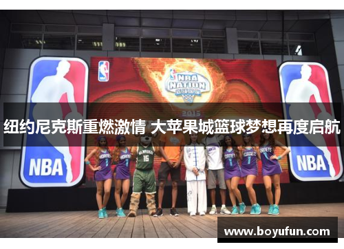纽约尼克斯重燃激情 大苹果城篮球梦想再度启航