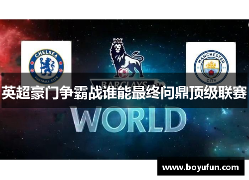 英超豪门争霸战谁能最终问鼎顶级联赛