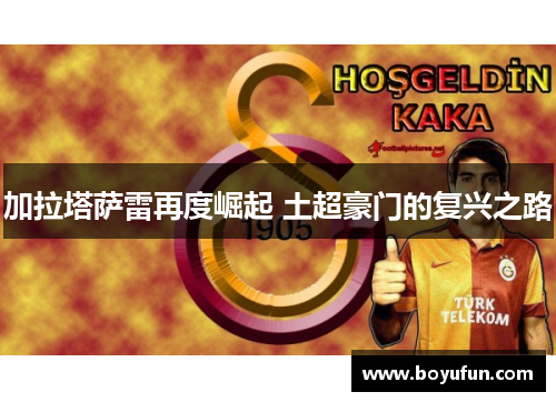 加拉塔萨雷再度崛起 土超豪门的复兴之路