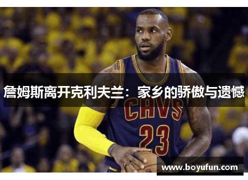 詹姆斯离开克利夫兰：家乡的骄傲与遗憾