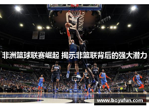 非洲篮球联赛崛起 揭示非篮联背后的强大潜力